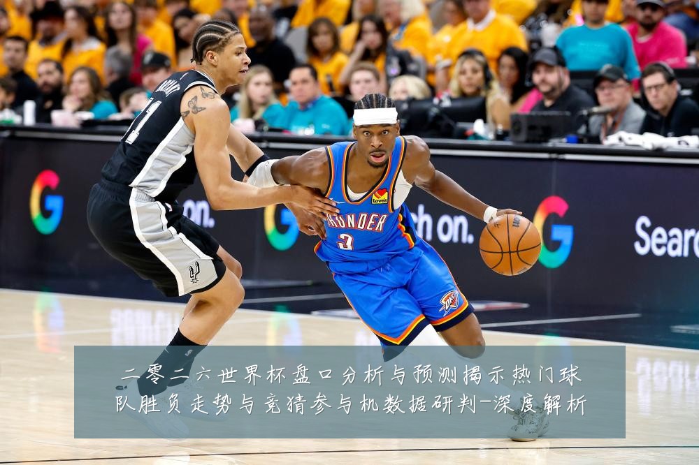 二零二六世界杯盘口分析与预测揭示热门球队胜负走势与竞猜参与机数据研判-深度解析