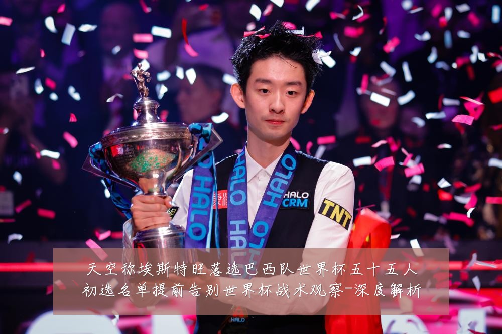 天空称埃斯特旺落选巴西队世界杯五十五人初选名单提前告别世界杯战术观察-深度解析