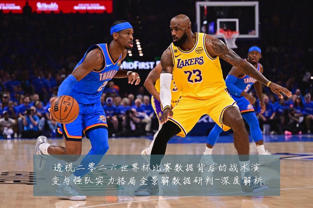 透视二零二六世界杯比赛数据背后的战术演变与强队实力格局全景解数据研判-深度解析